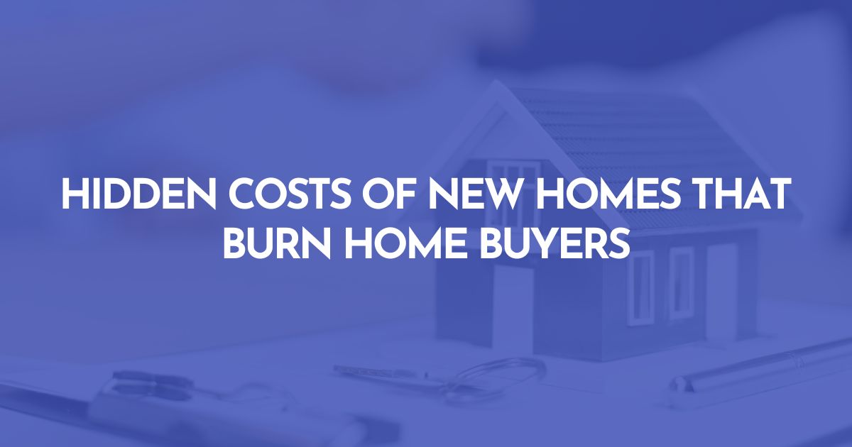 Hidden Cost Of New Homes That Burns New Home Buyers