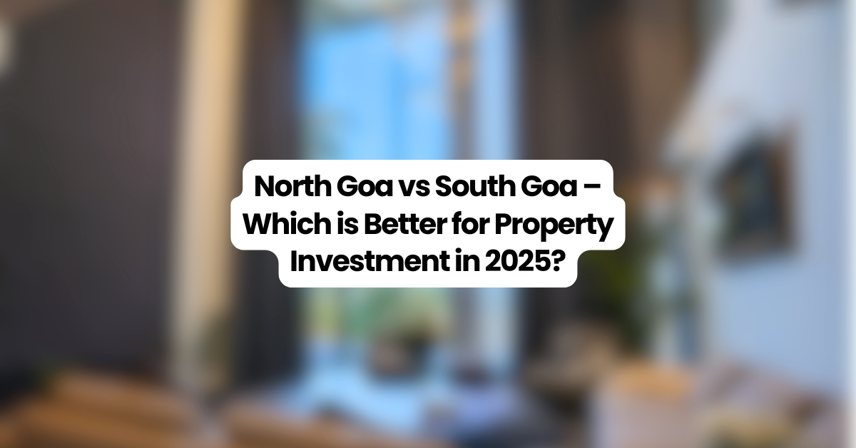 North Goa vs South Goa property investment comparison – lifestyle, ROI, rental yields