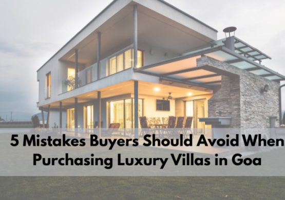 5 Mistakes Buyers Should Avoid When Purchasing Luxury Villas in Goa