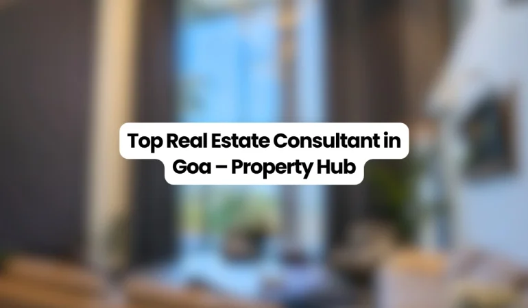 Top real estate consultant in Goa helping buyers invest in villas, apartments, plots — Property Hub